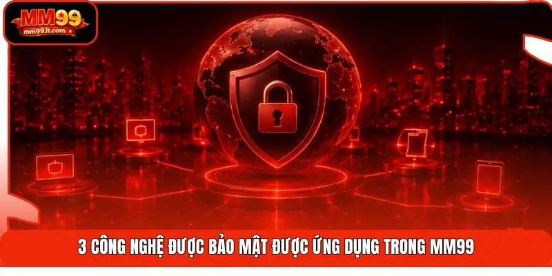 3 công nghệ được bảo mật được ứng dụng trong MM99