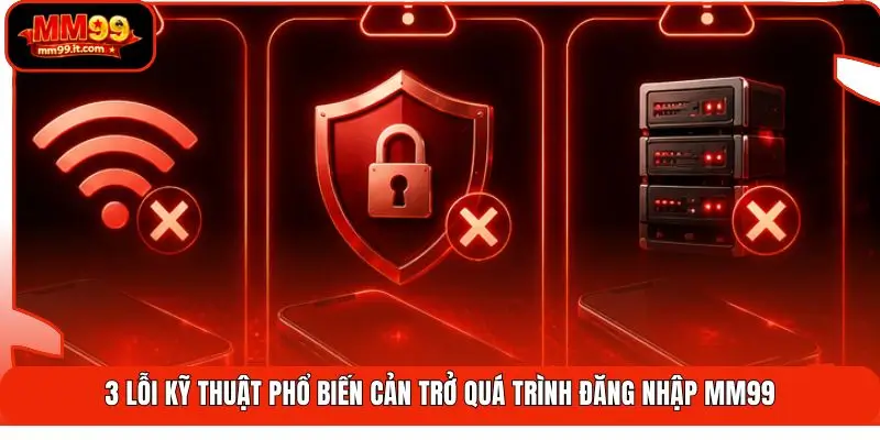 3 lỗi kỹ thuật phổ biến cản trở quá trình đăng nhập MM99