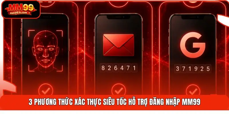 3 phương thức xác thực siêu tốc hỗ trợ đăng nhập MM99