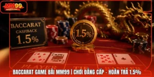 Baccarat Game Bài MM99 | Chơi Đẳng Cấp - Hoàn Trả 1.5%