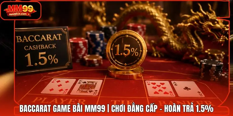 Baccarat Game Bài MM99 | Chơi Đẳng Cấp - Hoàn Trả 1.5%