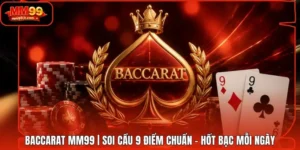 Baccarat MM99 | Soi Cầu 9 Điểm Chuẩn - Hốt Bạc Mỗi Ngày