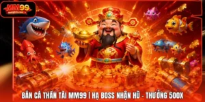 Bắn Cá Thần Tài MM99 | Hạ Boss Nhận Hũ - Thưởng 500X
