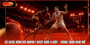 Cá Cược Bóng Rổ MM99 | Rượt Đuổi 4 Hiệp - Thắng Trọn Đam Mê
