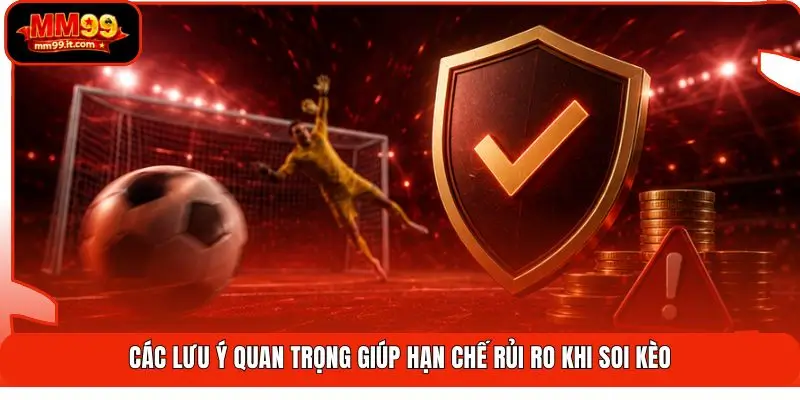Các lưu ý quan trọng giúp hạn chế rủi ro khi soi kèo