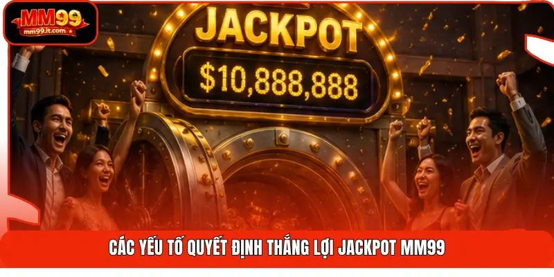 Jackpot MM99 | Săn Hũ Triệu Đô - Cơ Hội Lớn Nổ Thưởng 24H 3 Các yếu tố quyết định thắng lợi Jackpot MM99