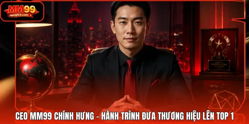 Jackpot MM99 | Săn Hũ Triệu Đô - Cơ Hội Lớn Nổ Thưởng 24H 4 CEO MM99 Chính Hưng - Hành Trình Đưa Thương Hiệu Lên Top 1