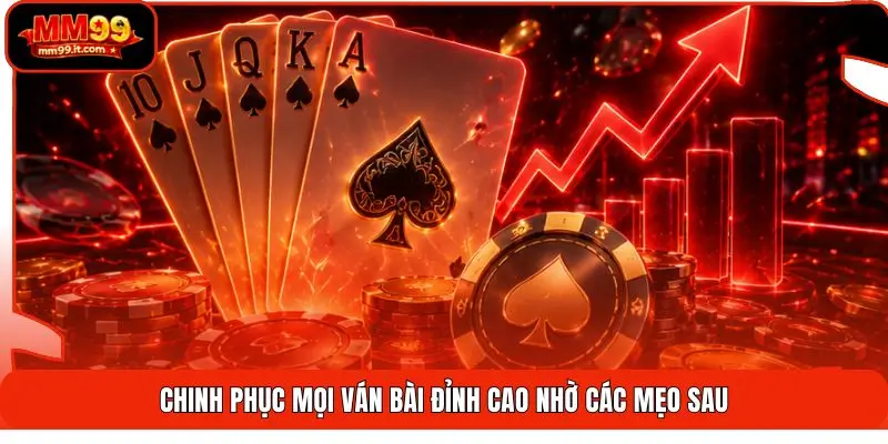Chinh phục mọi ván bài đỉnh cao nhờ các mẹo sau