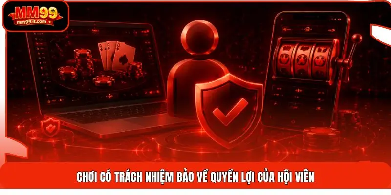 Chơi có trách nhiệm bảo về quyền lợi của hội viên