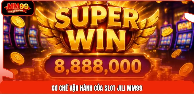 Slot Jili MM99 | Chinh Phục 150+ Game - Săn Hũ Dễ Trúng 1 Cơ chế vận hành của Slot Jili MM99