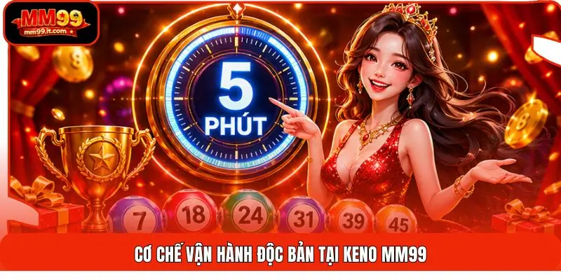 Cơ chế vận hành độc bản tại Keno MM99