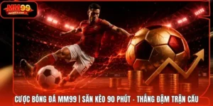 Cược Bóng Đá MM99 | Săn Kèo 90 Phút - Thắng Đậm Trận Cầu