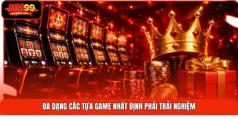 Đa dạng các tựa game nhất định phải trải nghiệm