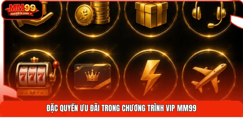 Đặc quyền ưu đãi trong chương trình VIP MM99