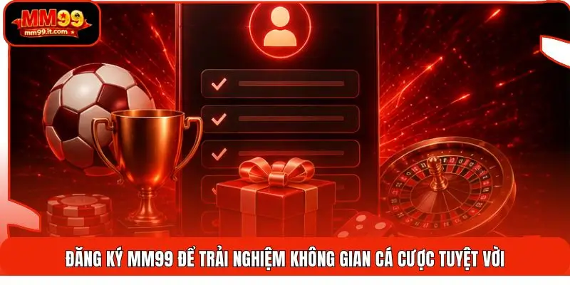 Đăng Ký MM99 - 3 Bước Thiết Lập Tài Khoản An Toàn Tuyệt Đối 1 Đăng ký MM99 để trải nghiệm không gian cá cược tuyệt vời