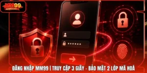 Đăng nhập MM99 | Truy Cập 3 Giây - Bảo Mật 2 Lớp Mã Hoá