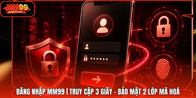 Đăng nhập MM99 | Truy Cập 3 Giây - Bảo Mật 2 Lớp Mã Hoá