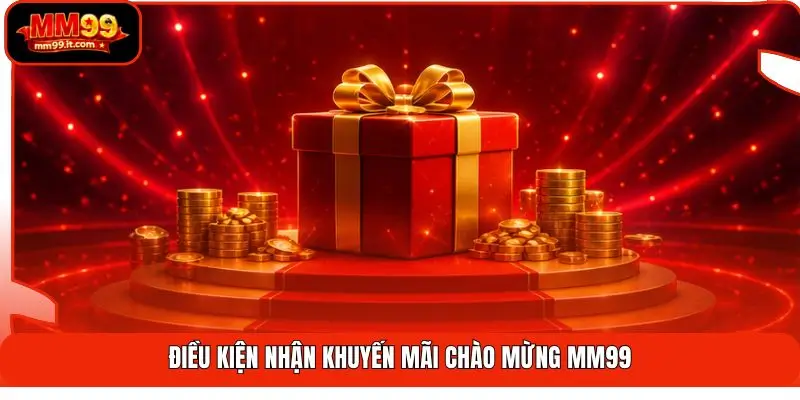 Điều kiện nhận khuyến mãi chào mừng MM99