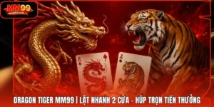 Dragon Tiger MM99 | Lật Nhanh 2 Cửa - Húp Trọn Tiền Thưởng