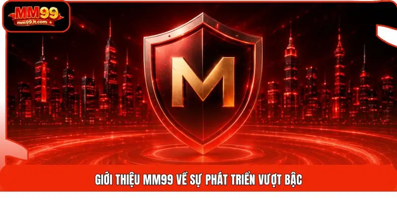 Giới Thiệu MM99 1 Giới thiệu MM99 về sự phát triển vượt bậc