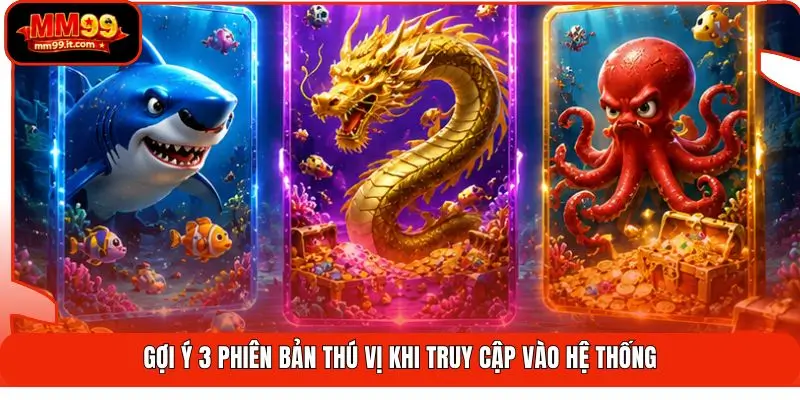 Gợi ý 3 phiên bản thú vị khi truy cập vào hệ thống