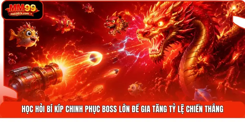 Học hỏi bí kíp chinh phục boss lớn để gia tăng tỷ lệ chiến thắng