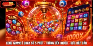 Keno MM99 | Quay Số 5 Phút - Trúng Đến 1000X - Cực Hấp Dẫn