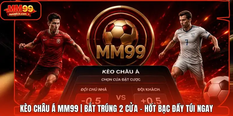 Kèo Châu Á MM99 | Bắt Trúng 2 Cửa - Hốt Bạc Đầy Túi Ngay