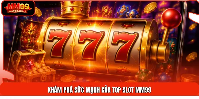 Top Slot MM99 | Săn Thưởng 999X - Chốt Hũ Khủng Liên Tục 1 Khám phá sức mạnh của top slot MM99