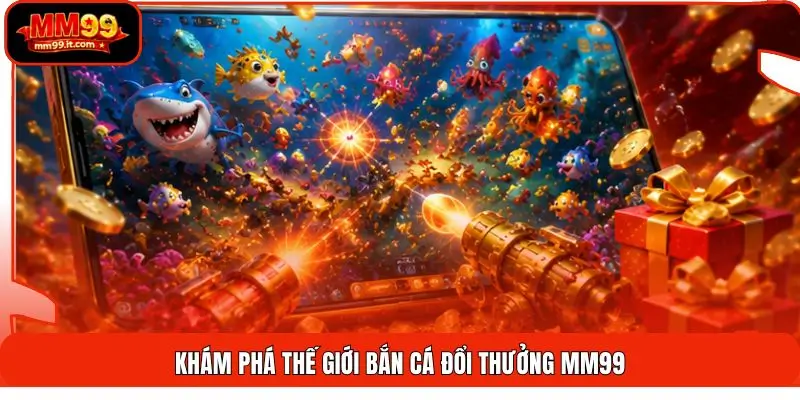 Bắn Cá Đổi Thưởng MM99 | Săn Boss 24H - Đổi Quà Nhanh 1 Khám phá thế giới bắn cá đổi thưởng MM99