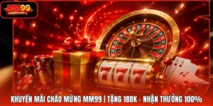 Khuyến Mãi Chào Mừng MM99 | Tặng 188K - Nhận Thưởng 100%
