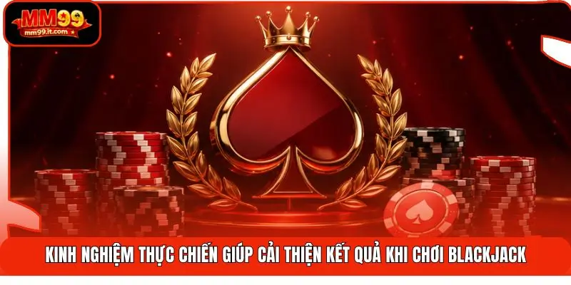 Blackjack MM99 | Săn 21 Điểm Chuẩn - Đánh Bại Mọi Nhà Cái 3 Kinh nghiệm thực chiến giúp cải thiện kết quả khi chơi Blackjack
