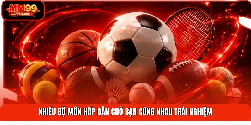 Nhiều bộ môn hấp dẫn chờ bạn cùng nhau trải nghiệm