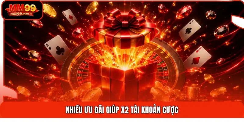 Nhiều ưu đãi giúp x2 tài khoản cược