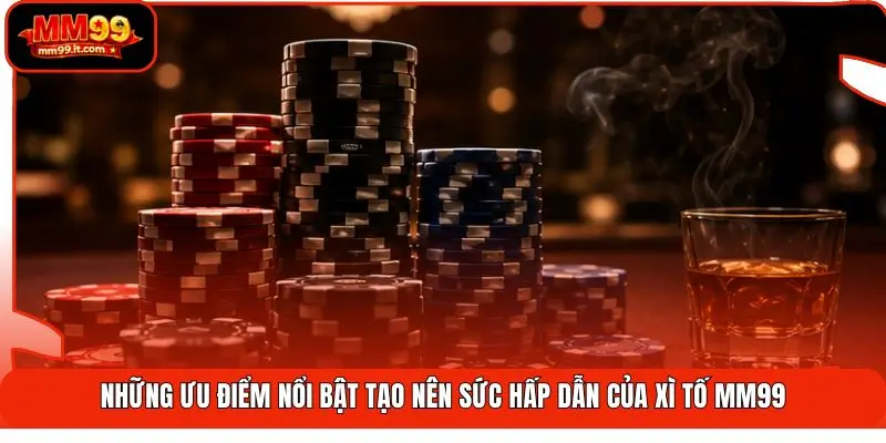 Xì Tố MM99 | Bản Lĩnh Bài Thủ - Nhận Ngay Thưởng Nóng 1 Những ưu điểm nổi bật tạo nên sức hấp dẫn của Xì tố MM99
