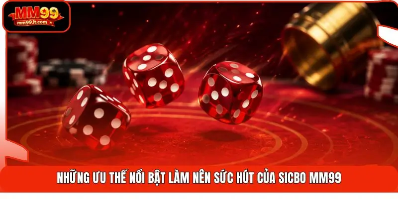 Sicbo MM99 | Lắc 3 Viên Xúc Xắc - Thắng Đậm Chớp Nhoáng 1 Những ưu thế nổi bật làm nên sức hút của Sicbo MM99