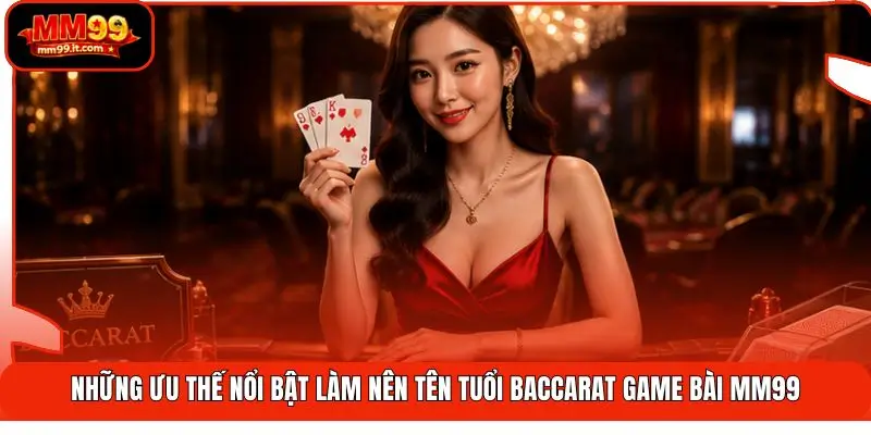 Baccarat Game Bài MM99 | Chơi Đẳng Cấp - Hoàn Trả 1.5% 1 Những ưu thế nổi bật làm nên tên tuổi Baccarat game bài MM99