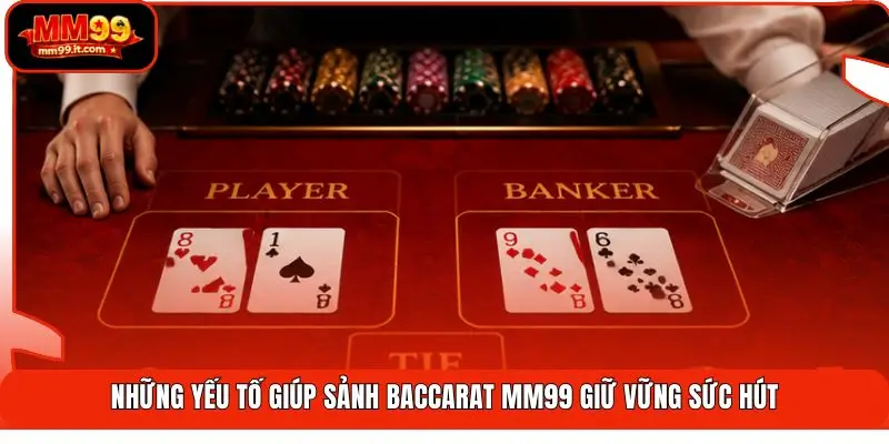 Những yếu tố giúp sảnh Baccarat MM99 giữ vững sức hút