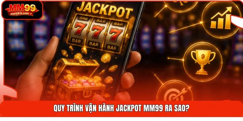 Jackpot MM99 | Săn Hũ Triệu Đô - Cơ Hội Lớn Nổ Thưởng 24H 2 Quy trình vận hành Jackpot MM99 ra sao?