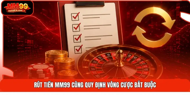Rút tiền MM99 | Về Tài Khoản 60 Giây Không Chờ Đợi 3 Rút tiền mm99 cùng quy định vòng cược bắt buộc