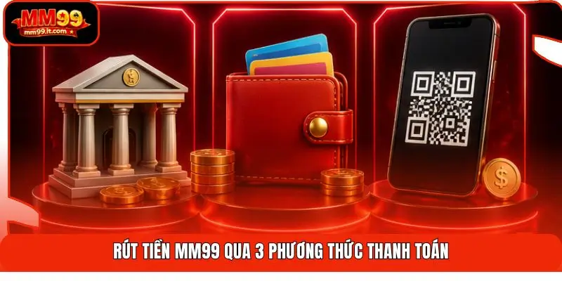 Rút tiền MM99 | Về Tài Khoản 60 Giây Không Chờ Đợi 2 Rút tiền MM99 qua 3 phương thức thanh toán