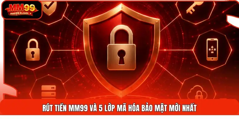 Rút tiền MM99 | Về Tài Khoản 60 Giây Không Chờ Đợi 1 Rút tiền mm99 và 5 lớp mã hóa bảo mật mới nhất