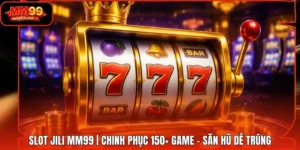 Slot Jili MM99 | Chinh Phục 150+ Game - Săn Hũ Dễ Trúng