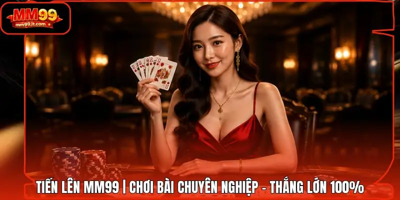 Tiến Lên MM99 | Chơi Bài Chuyên Nghiệp - Thắng Lớn 100%