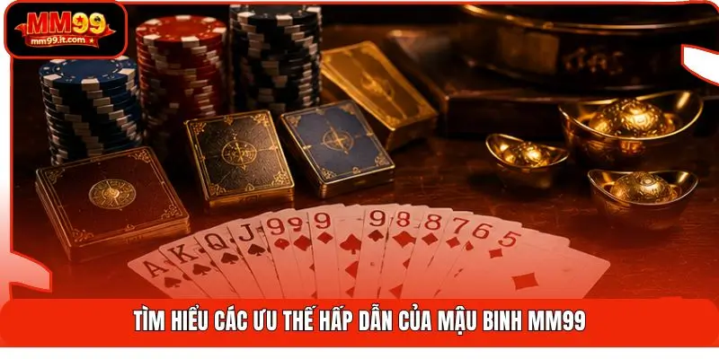 Tìm hiểu các ưu thế hấp dẫn của Mậu binh MM99
