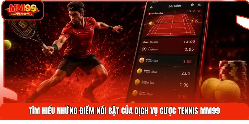 Tìm hiểu những điểm nổi bật của dịch vụ cược tennis MM99
