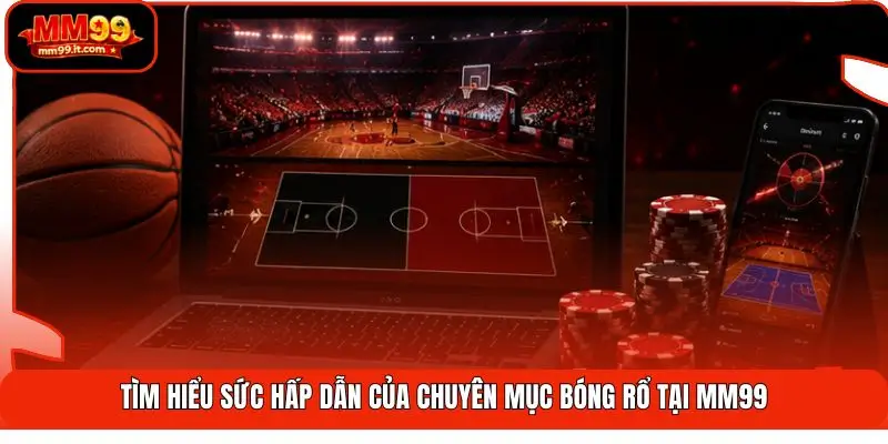Cá Cược Bóng Rổ MM99 | Rượt Đuổi 4 Hiệp - Thắng Trọn Đam Mê 1 Tìm hiểu sức hấp dẫn của chuyên mục bóng rổ tại MM99