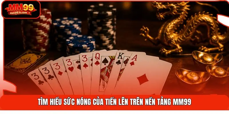 Tiến Lên MM99 | Chơi Bài Chuyên Nghiệp - Thắng Lớn 100% 1 Tìm hiểu sức nóng của Tiến lên trên nền tảng MM99