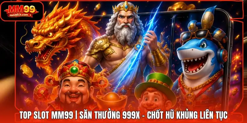 Top Slot MM99 | Săn Thưởng 999X - Chốt Hũ Khủng Liên Tục