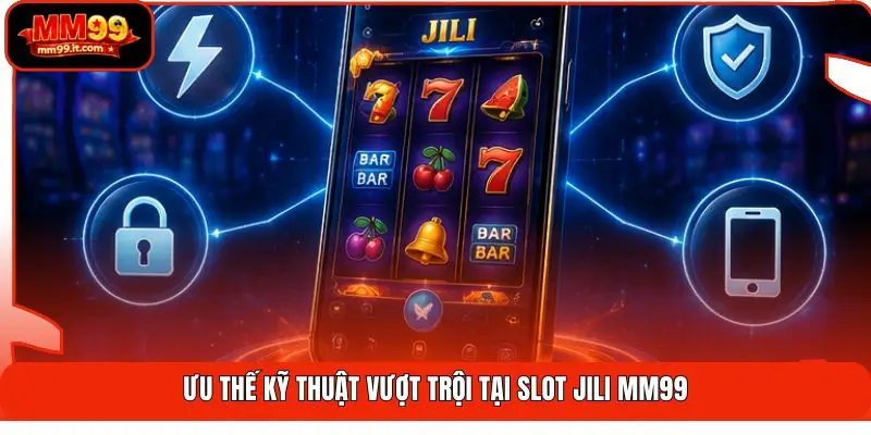 Slot Jili MM99 | Chinh Phục 150+ Game - Săn Hũ Dễ Trúng 3 Ưu thế kỹ thuật vượt trội tại Slot Jili MM99